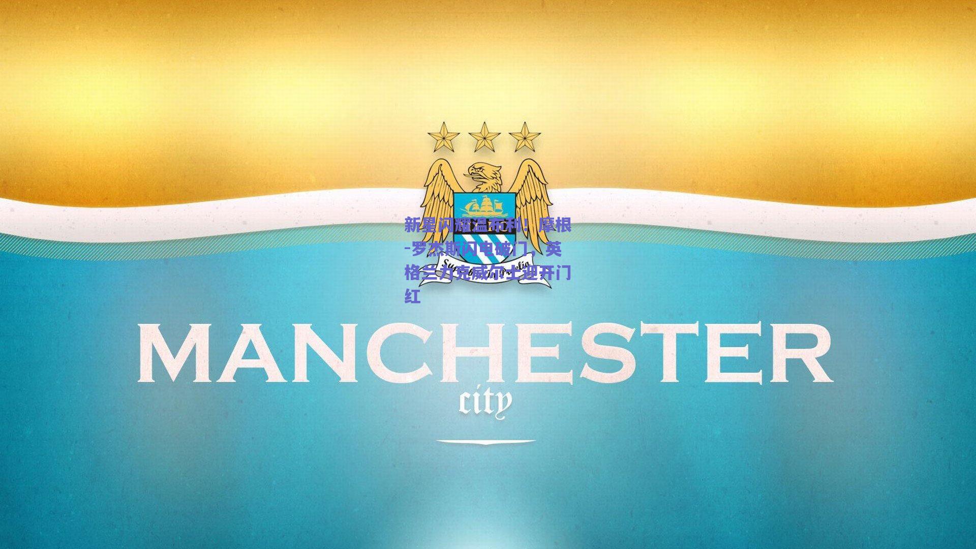 新星闪耀温布利！摩根-罗杰斯闪电破门，英格兰力克威尔士迎开门红