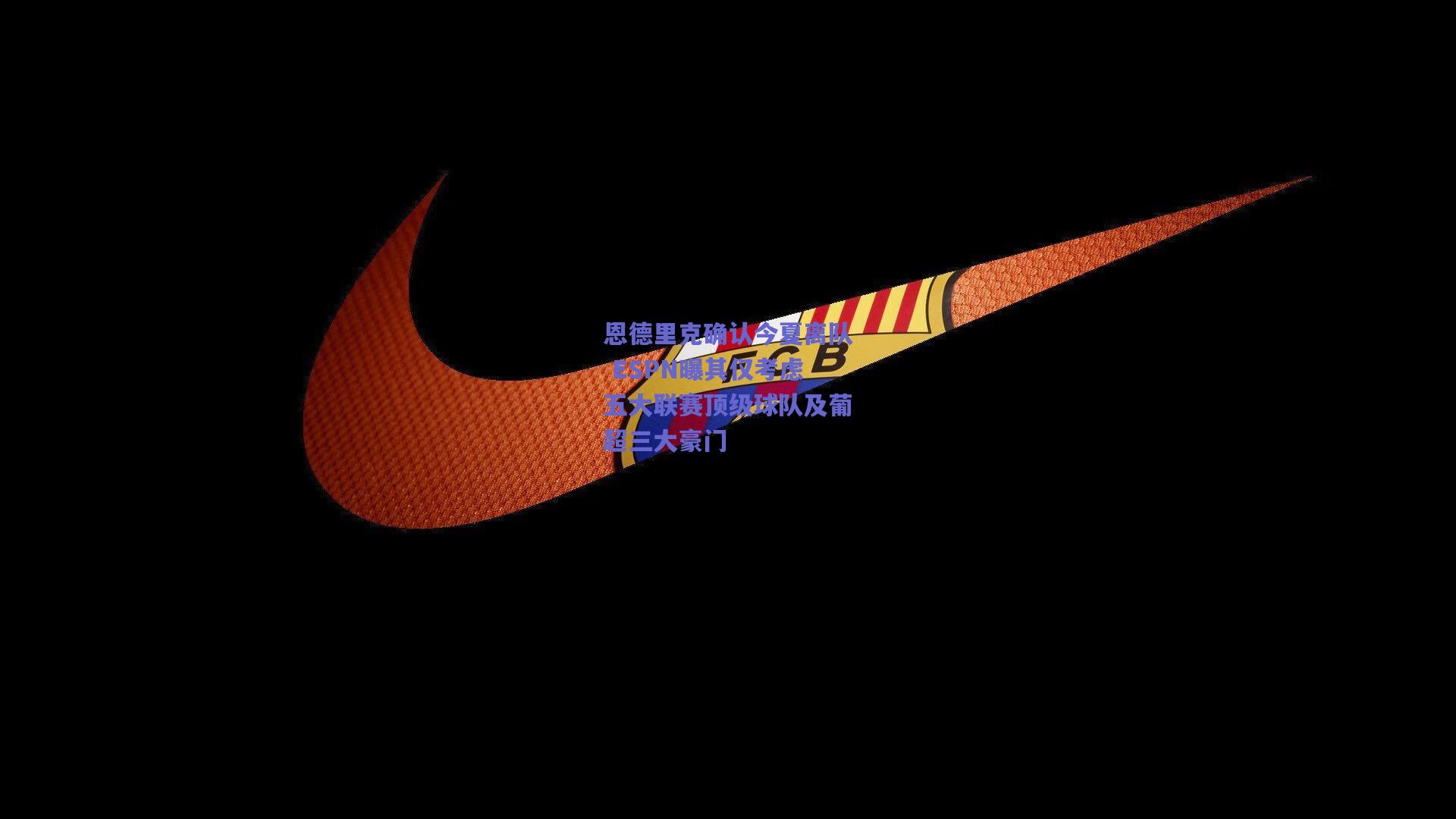 恩德里克确认今夏离队 ESPN曝其仅考虑五大联赛顶级球队及葡超三大豪门