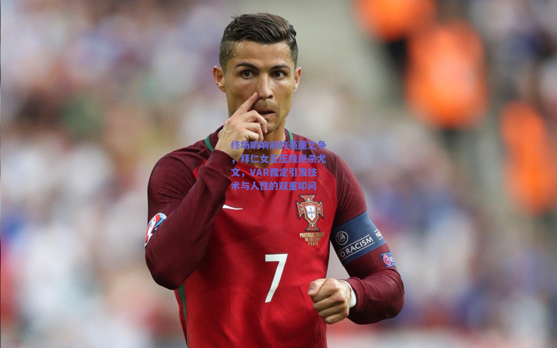 终场哨响前的毫厘之争，拜仁女足压线绝杀尤文，VAR裁定引发技术与人性的双重叩问